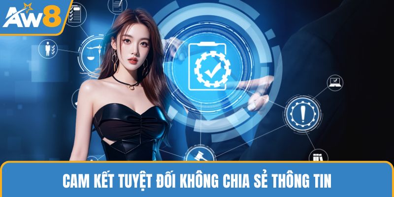 Cam kết tuyệt đối không chia sẻ thông tin