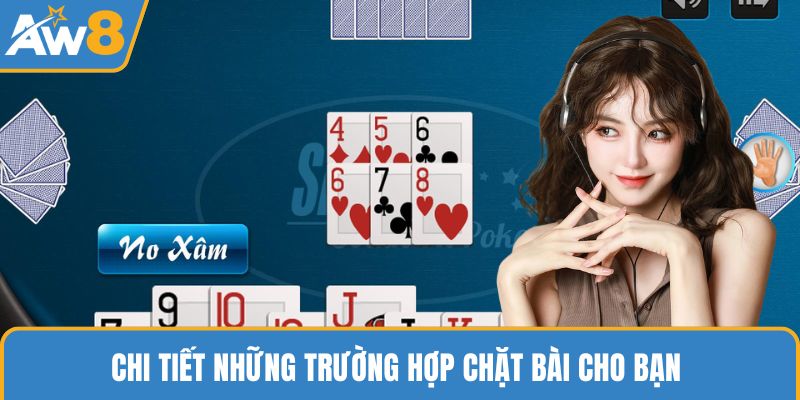 Chi tiết những trường hợp chặt bài cho bạn
