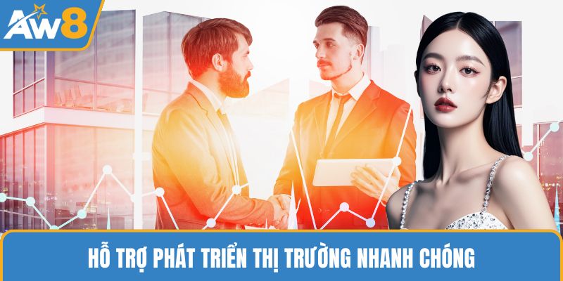 Hỗ trợ phát triển thị trường nhanh chóng