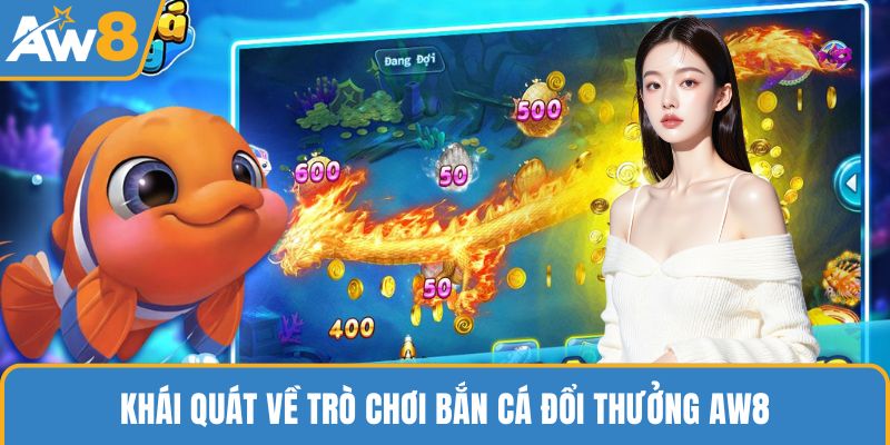  Khái quát về trò chơi bắn cá đổi thưởng AW8