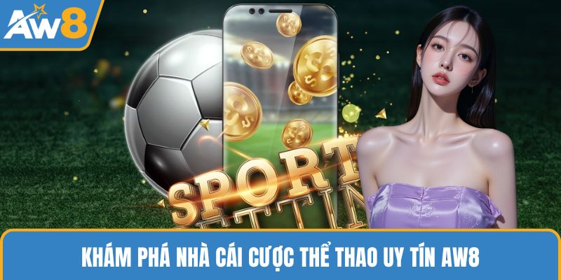 Khám phá nhà cái cược thể thao uy tín AW8