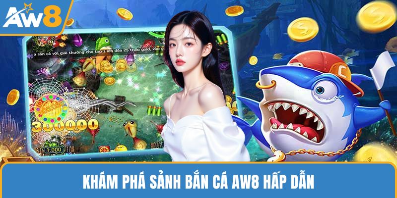Khám phá sảnh bắn cá AW8 hấp dẫn