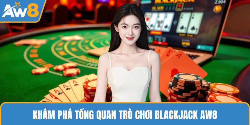 Khám phá tổng quan trò chơi Blackjack AW8