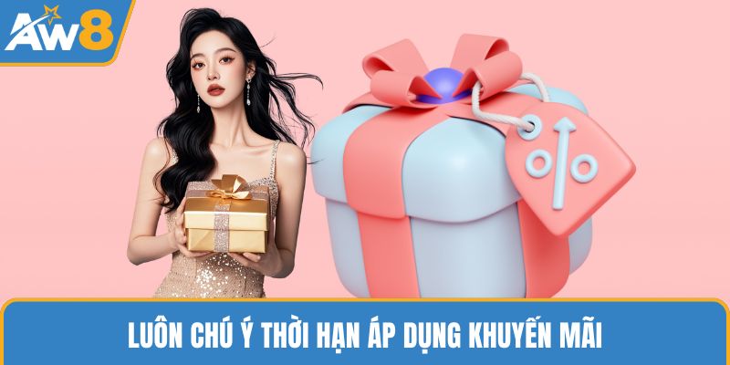 Luôn chú ý thời hạn áp dụng khuyến mãi