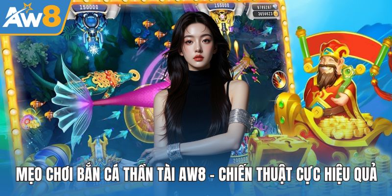Mẹo Chơi Bắn Cá Thần Tài AW8