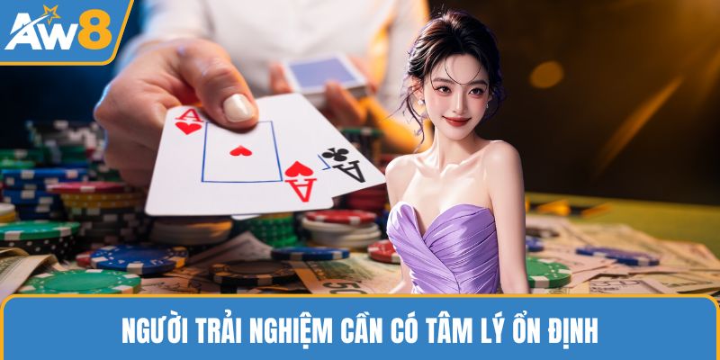 Người trải nghiệm cần có tâm lý ổn định