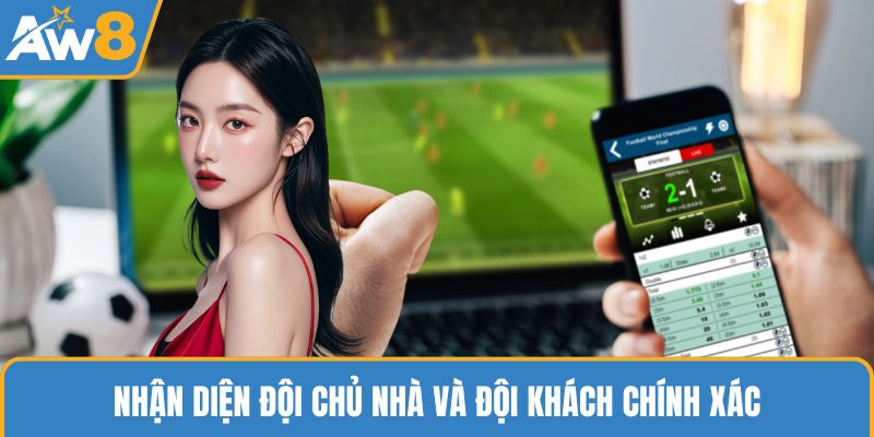 Nhận diện đội chủ nhà và đội khách chính xác