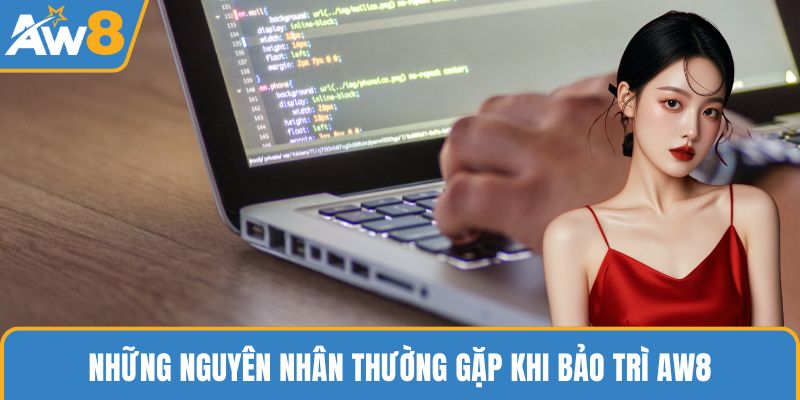 Những nguyên nhân thường gặp khi bảo trì AW8