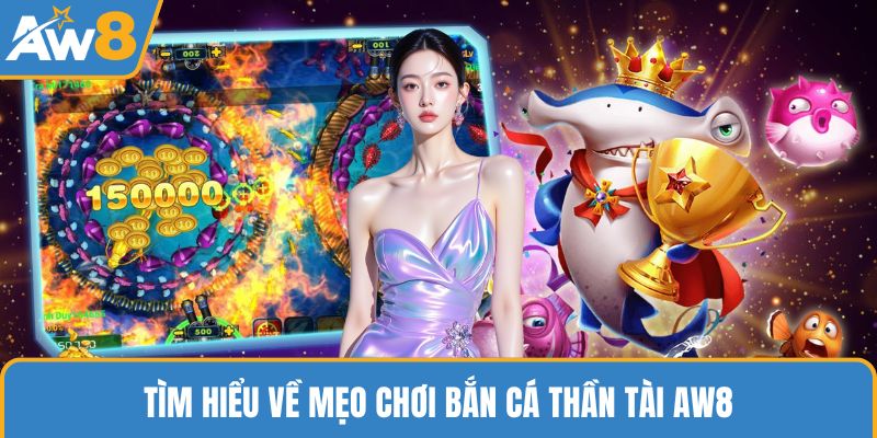 Tìm hiểu về mẹo chơi bắn cá Thần Tài AW8