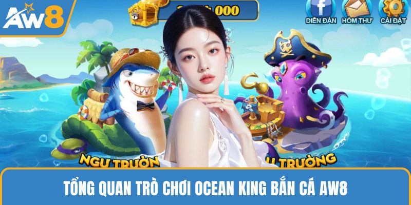 Tổng quan trò chơi Ocean King bắn cá AW8