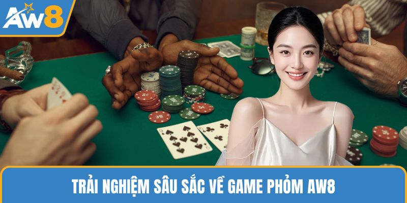 Trải nghiệm sâu sắc về game phỏm AW8