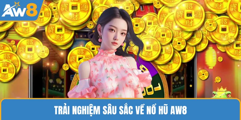 Trải nghiệm sâu sắc về nổ hũ AW8