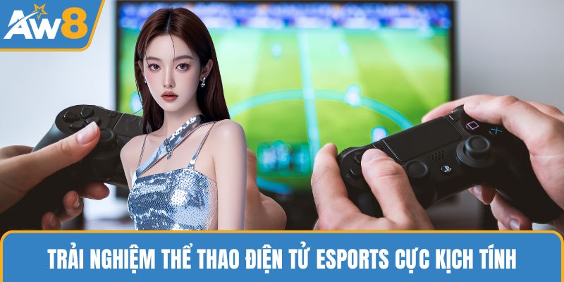 Trải nghiệm thể thao điện tử eSports cực kịch tính