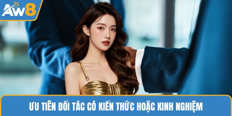 Ưu tiên đối tác có kiến thức hoặc kinh nghiệm