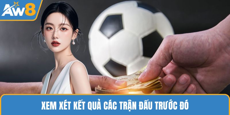 Xem xét kết quả các trận đấu trước đó